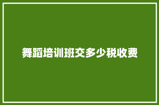 舞蹈培训班交多少税收费