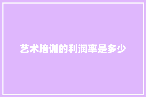 艺术培训的利润率是多少