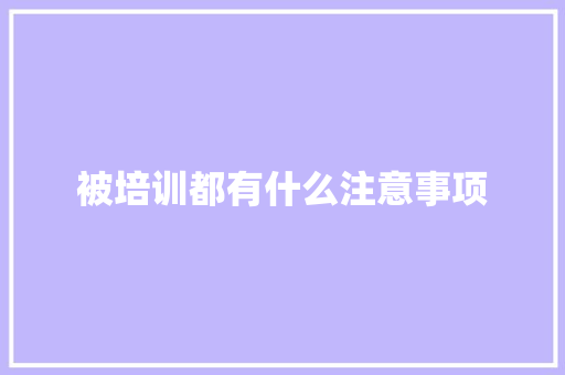 被培训都有什么注意事项