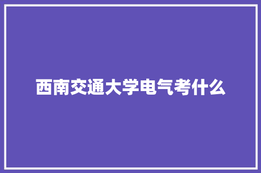西南交通大学电气考什么