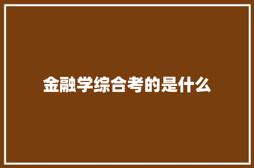 金融学综合考的是什么