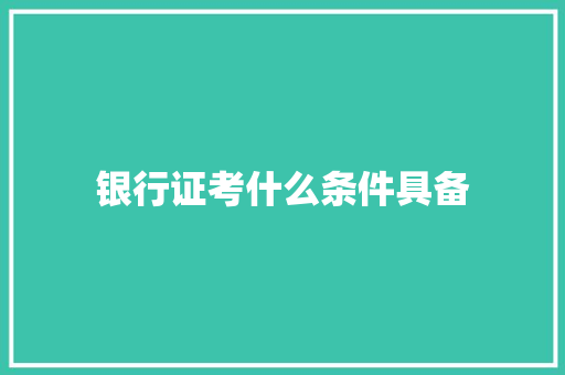 银行证考什么条件具备
