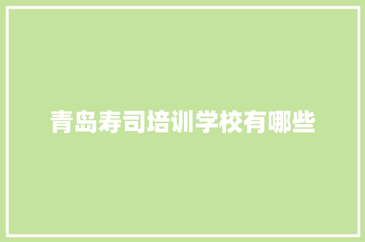 青岛寿司培训学校有哪些