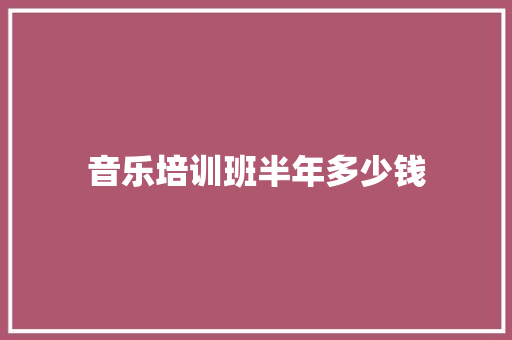 音乐培训班半年多少钱