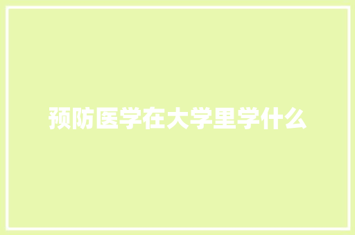 预防医学在大学里学什么