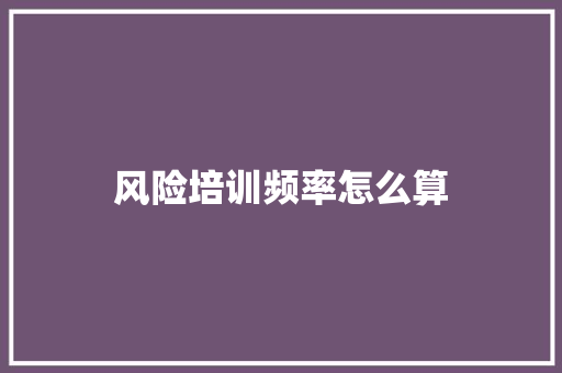 风险培训频率怎么算