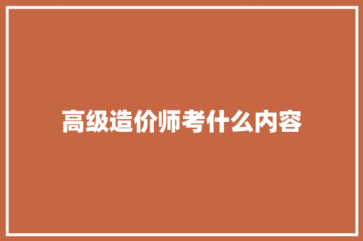 高级造价师考什么内容