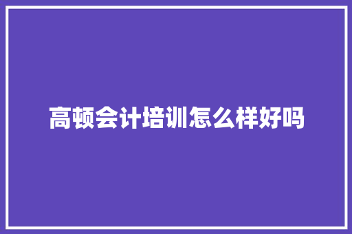 高顿会计培训怎么样好吗