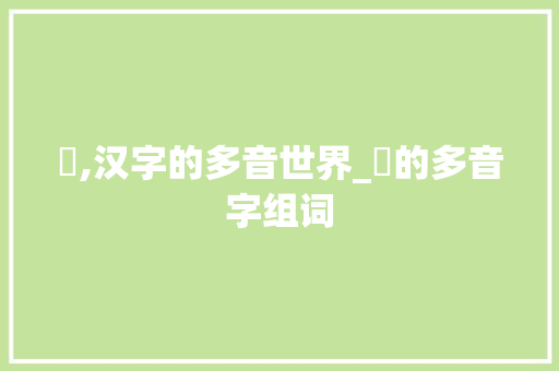 勬,汉字的多音世界_勬的多音字组词