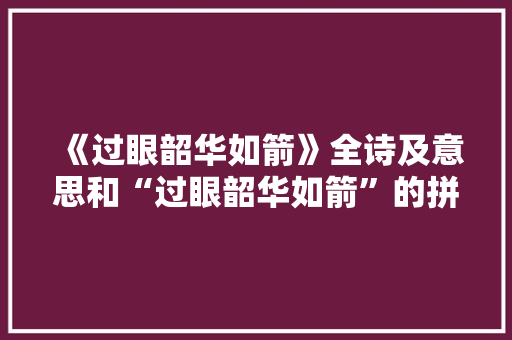 《过眼韶华如箭》全诗及意思和“过眼韶华如箭”的拼音注释