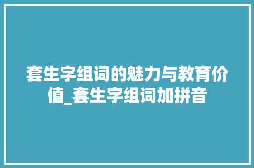 套生字组词的魅力与教育价值_套生字组词加拼音