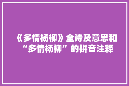 《多情杨柳》全诗及意思和“多情杨柳”的拼音注释 诗词鉴赏