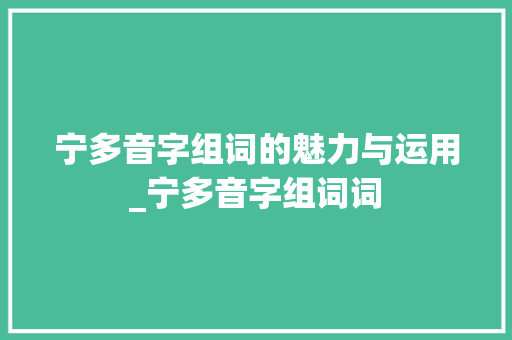 宁多音字组词的魅力与运用_宁多音字组词词