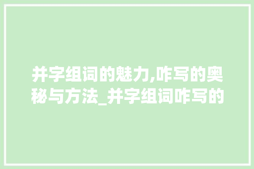 并字组词的魅力,咋写的奥秘与方法_并字组词咋写的