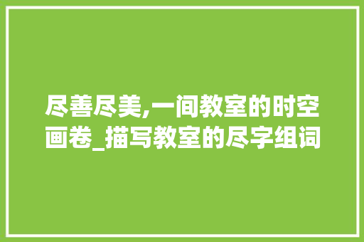 尽善尽美,一间教室的时空画卷_描写教室的尽字组词