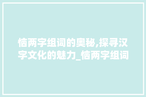 恼两字组词的奥秘,探寻汉字文化的魅力_恼两字组词大全图片