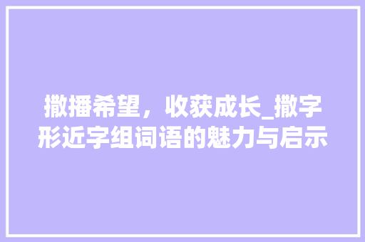 撒播希望，收获成长_撒字形近字组词语的魅力与启示_撒字形近字组词语