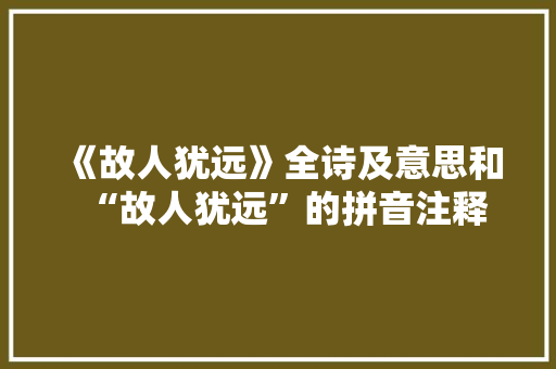 《故人犹远》全诗及意思和“故人犹远”的拼音注释