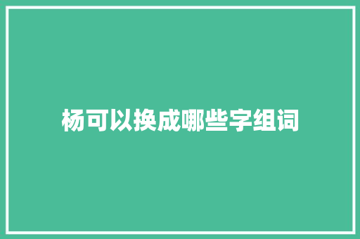 杨可以换成哪些字组词