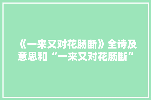 《一来又对花肠断》全诗及意思和“一来又对花肠断”的拼音注释