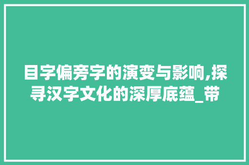 目字偏旁字的演变与影响,探寻汉字文化的深厚底蕴_带有目字偏旁字组词