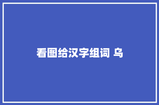 看图给汉字组词 乌