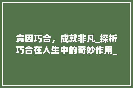 竟因巧合，成就非凡_探析巧合在人生中的奇妙作用_竟字组词是因为的词