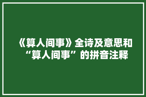 《算人间事》全诗及意思和“算人间事”的拼音注释