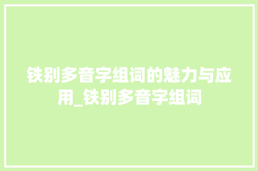 铁别多音字组词的魅力与应用_铁别多音字组词