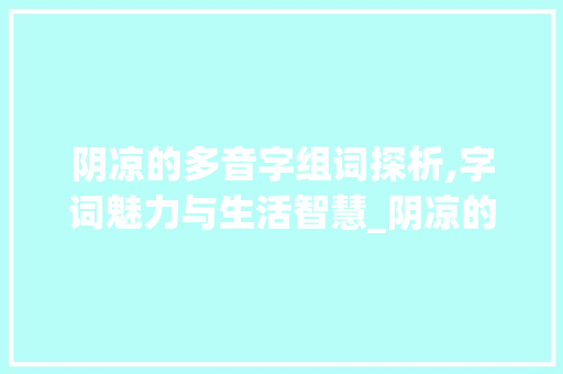 阴凉的多音字组词探析,字词魅力与生活智慧_阴凉的多音字组词 诗词鉴赏