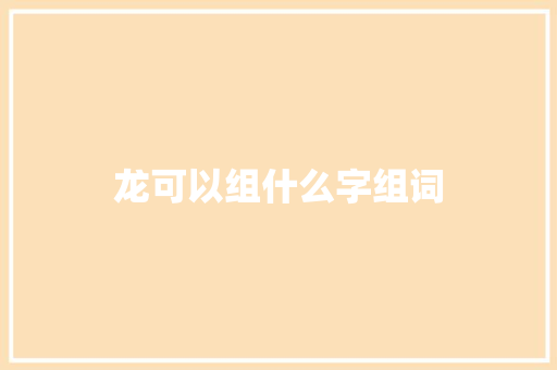龙可以组什么字组词