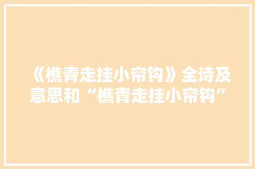 《樵青走挂小帘钩》全诗及意思和“樵青走挂小帘钩”的拼音注释 诗词鉴赏