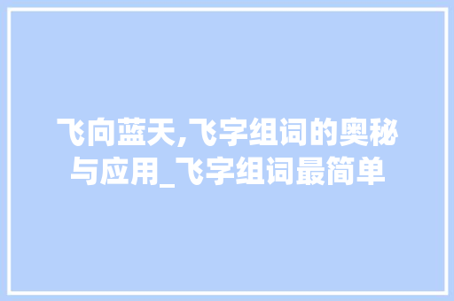 飞向蓝天,飞字组词的奥秘与应用_飞字组词最简单