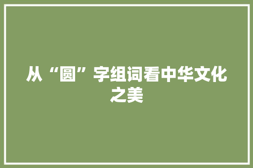 从“圆”字组词看中华文化之美