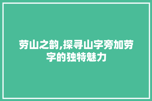 劳山之韵,探寻山字旁加劳字的独特魅力
