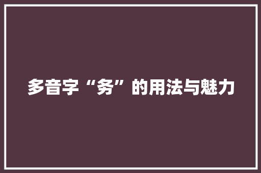 多音字“务”的用法与魅力