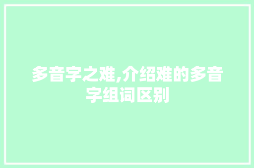 多音字之难,介绍难的多音字组词区别