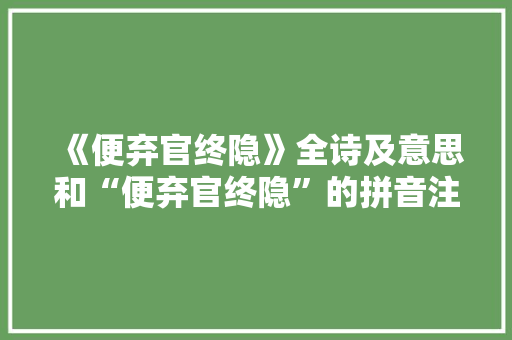 《便弃官终隐》全诗及意思和“便弃官终隐”的拼音注释