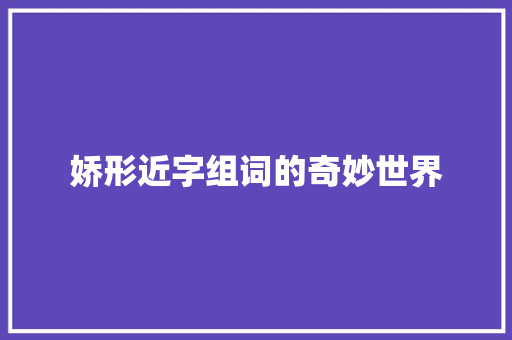 娇形近字组词的奇妙世界