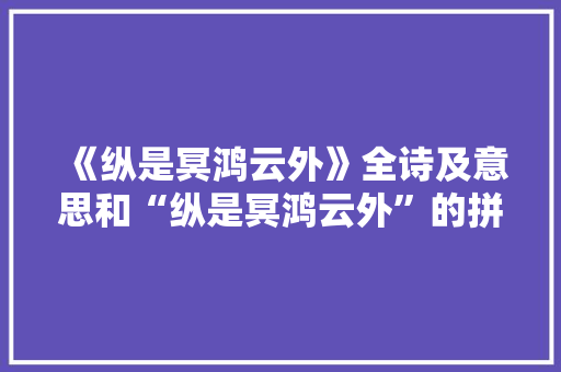 《纵是冥鸿云外》全诗及意思和“纵是冥鸿云外”的拼音注释
