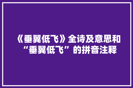 《垂翼低飞》全诗及意思和“垂翼低飞”的拼音注释 诗词鉴赏