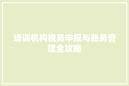 培训机构税务申报与账务管理全攻略