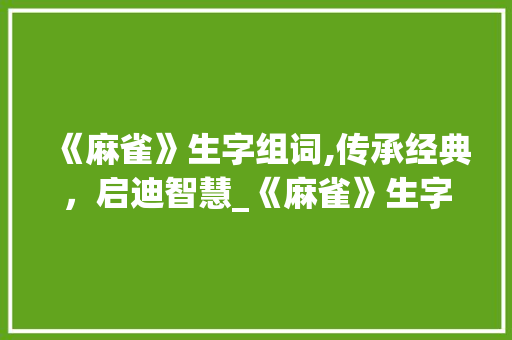 《麻雀》生字组词,传承经典，启迪智慧_《麻雀》生字组词课件