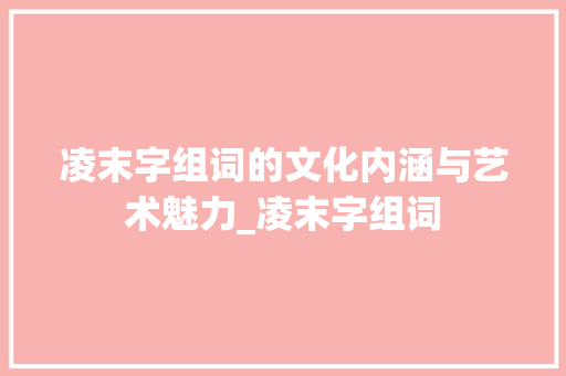 凌末字组词的文化内涵与艺术魅力_凌末字组词