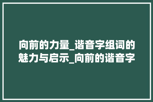 向前的力量_谐音字组词的魅力与启示_向前的谐音字组词