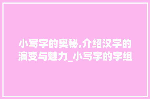 小写字的奥秘,介绍汉字的演变与魅力_小写字的字组词