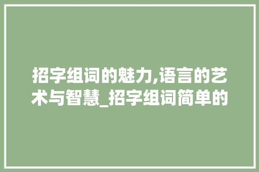 招字组词的魅力,语言的艺术与智慧_招字组词简单的