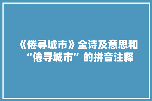 《倦寻城市》全诗及意思和“倦寻城市”的拼音注释