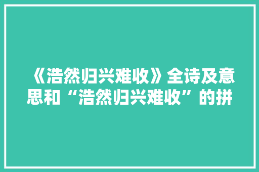 《浩然归兴难收》全诗及意思和“浩然归兴难收”的拼音注释