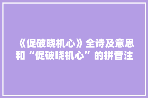 《促破晓机心》全诗及意思和“促破晓机心”的拼音注释